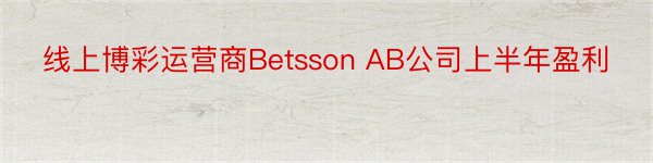 线上博彩运营商Betsson AB公司上半年盈利