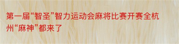 第一届“智圣”智力运动会麻将比赛开赛全杭州“麻神”都来了