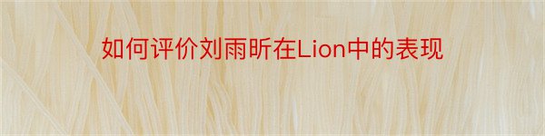 如何评价刘雨昕在Lion中的表现