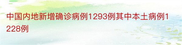 中国内地新增确诊病例1293例其中本土病例1228例